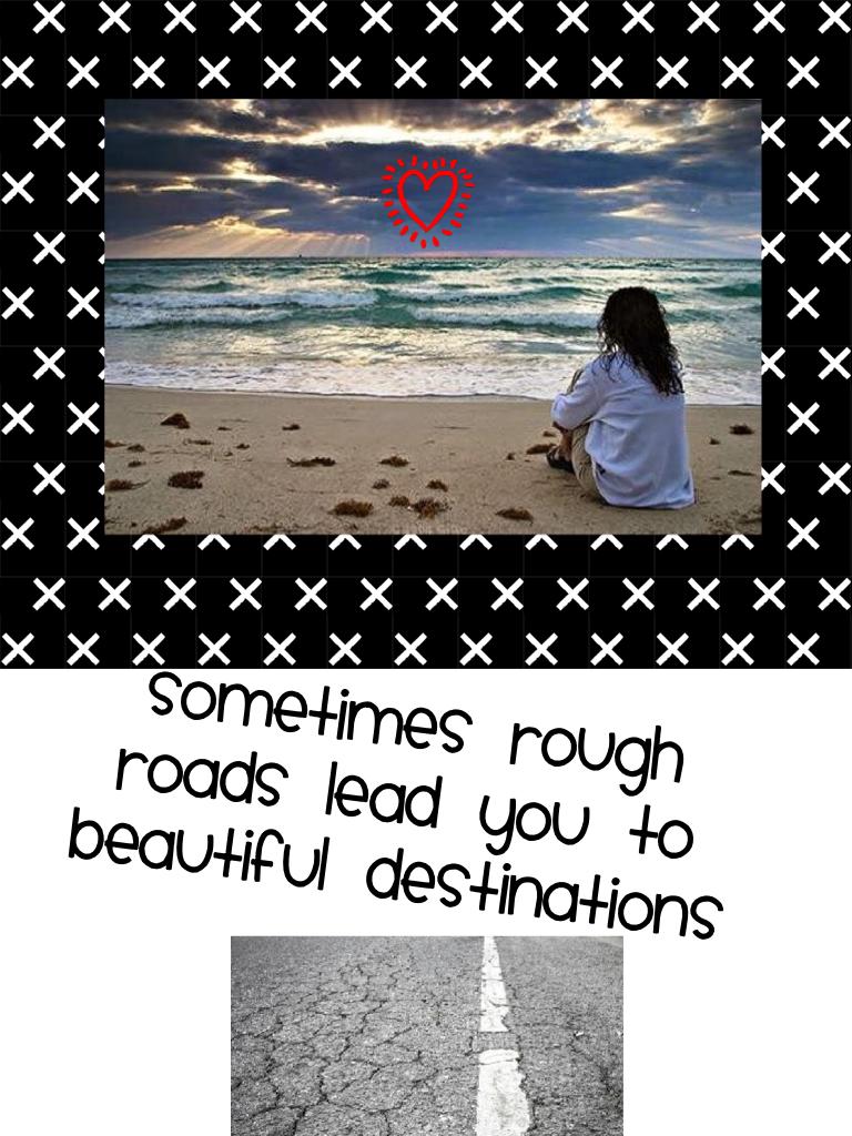 Sometimes rough roads lead you to beautiful destinations