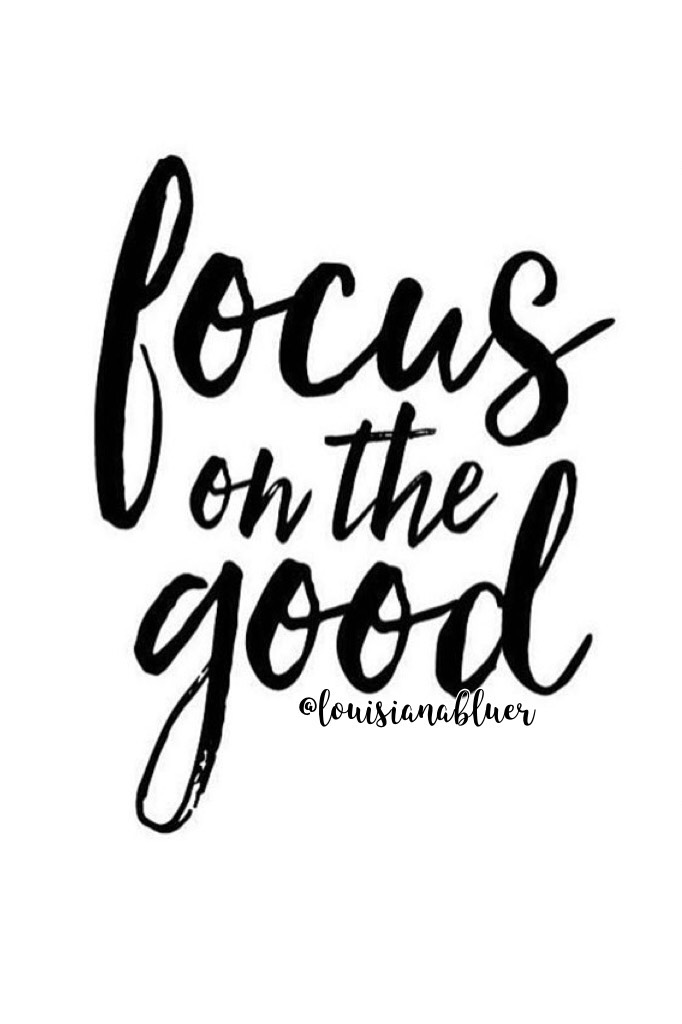 •focus on the good•
