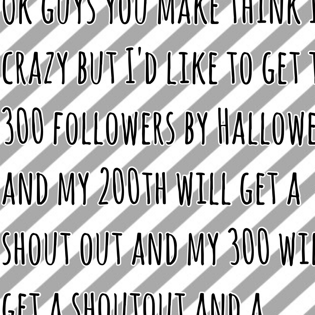 Ok guys you make think I'm crazy but I'd like to get to 300 followers by Halloween and my 200th will get a shout out and my 300 will get a shoutout and a follow!! Sorry it did not all fit lol