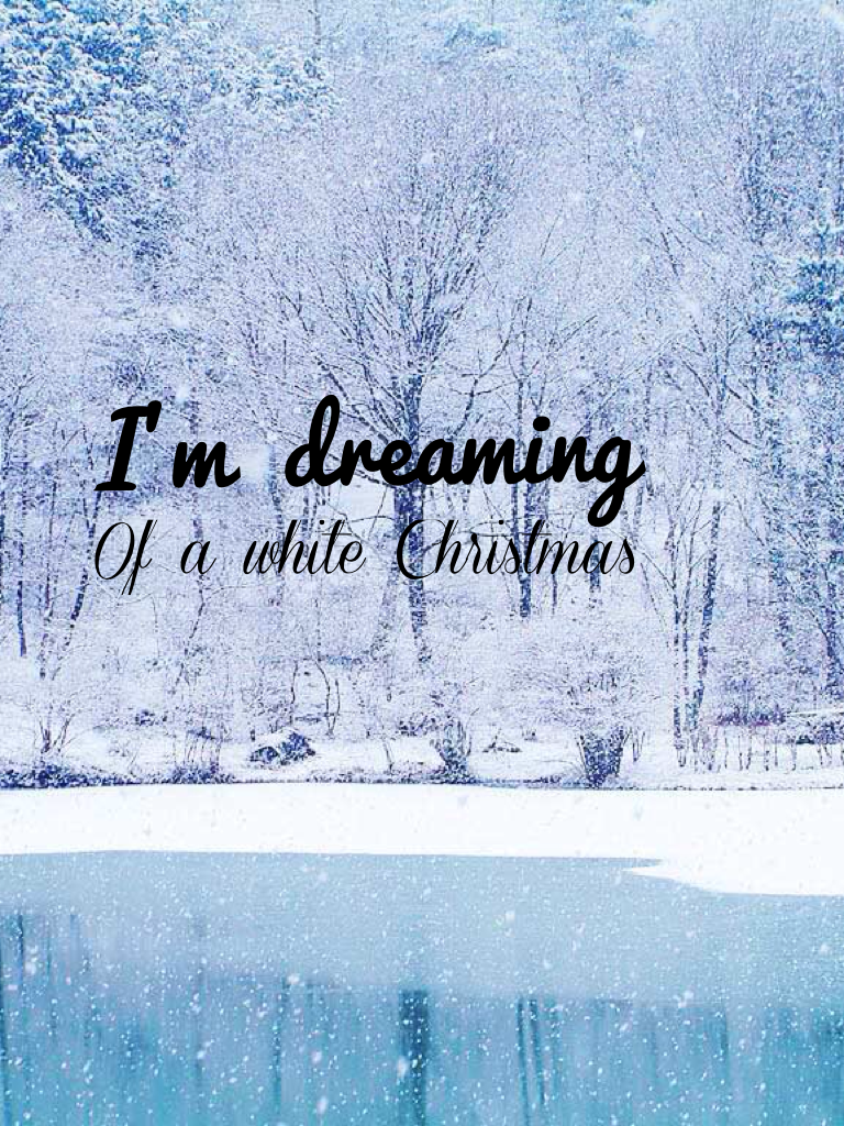 I'm  dreaming of a white Christmas 