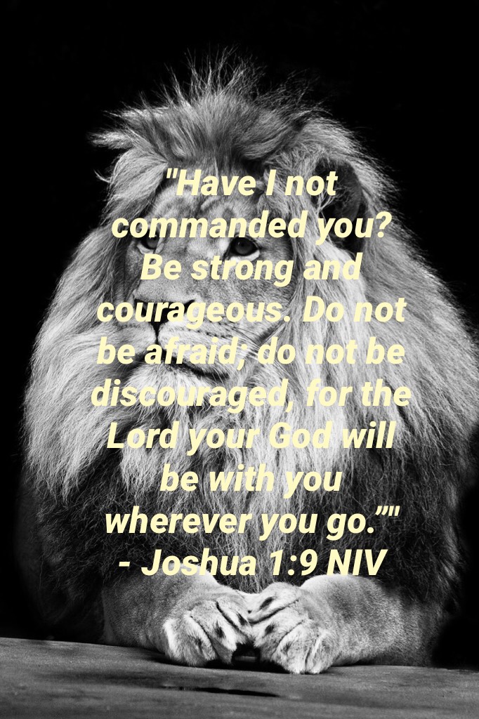 - ‭‭Joshua‬ ‭1:9‬ ‭NIV‬‬
