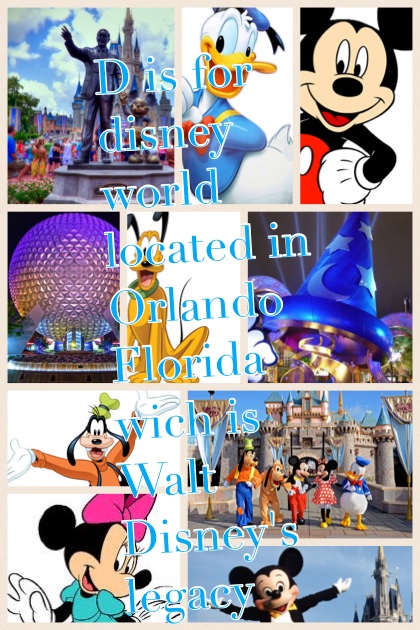 D is for disney world located in Orlando Florida wich is Walt Disney's legacy