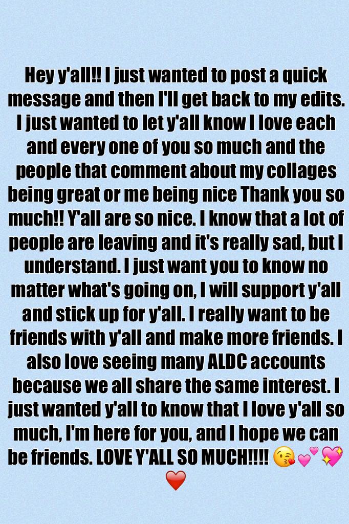 Click💕

Hey y'all!! Just a little message I wanted to make y'all. I'm here for you and I want to be friends with y'all and I will back y'all up and support you. Love y'all so much!!!!!!!😘😘💕💖