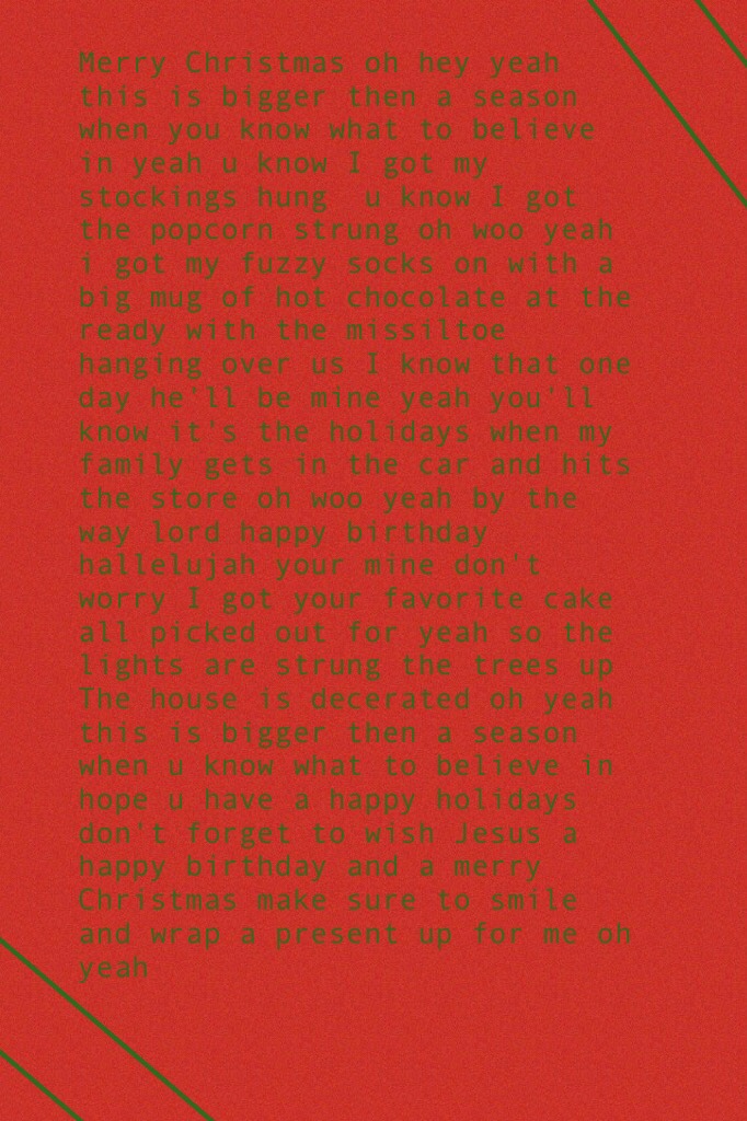 Hey merry Christmas every one funny story I had this all typed up ready to post and then I accidentally deleted it soooooo yeah anyway sorry I couldn't post yesterday plans changed merry Christmas 