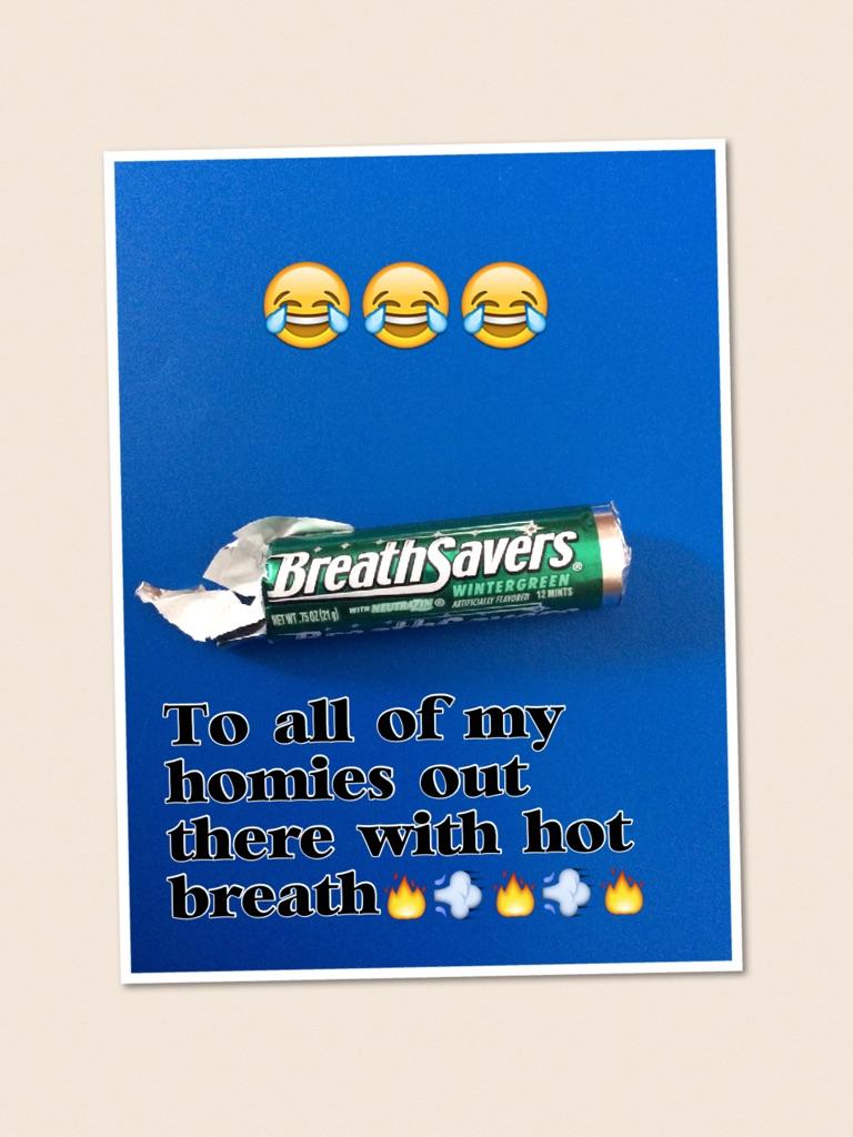 To all of my homies out there with hot breath🔥💨🔥💨🔥