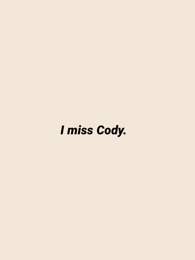 I miss Cody.