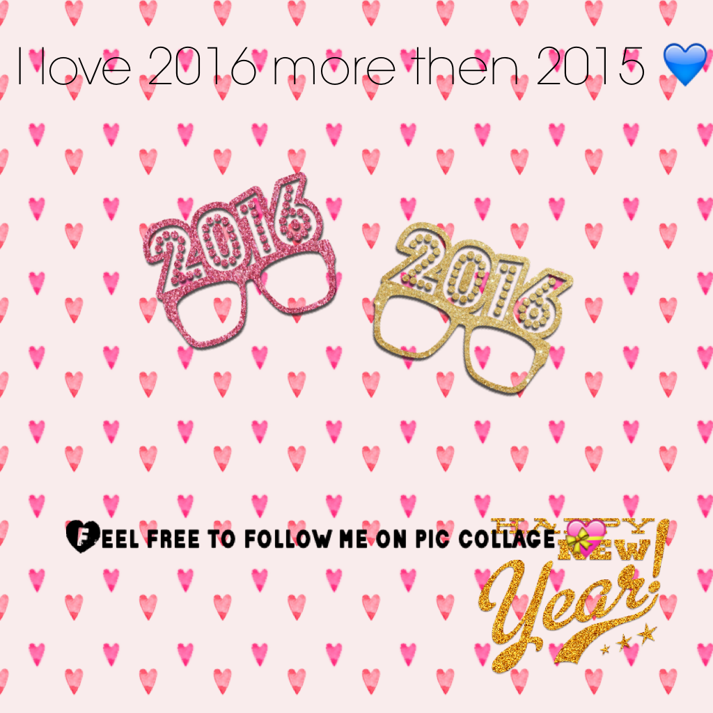I love 2016 more then 2015 💙 and I have like  15 follower in pic collage so I need more followers thx💖💖💖💘💘❤️💗💗💙😘😘 LMAF CUZ OF THE 15 followers thing!!!!!!😘😘😘✌🏽️✌🏽✌🏽✌🏽
