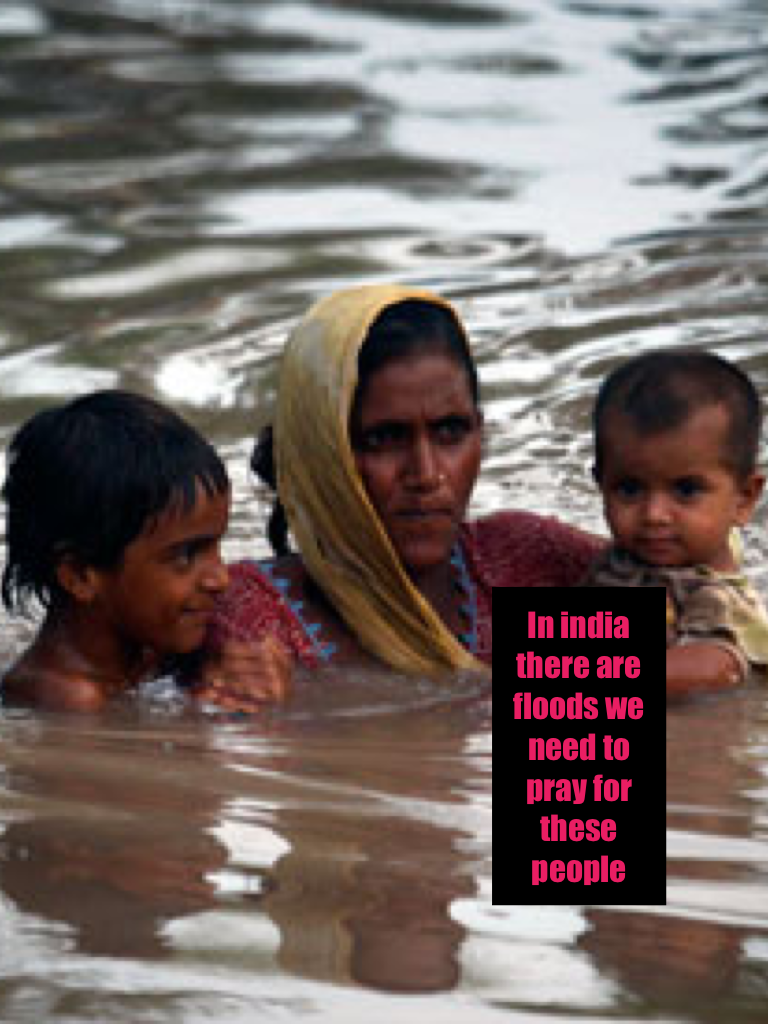 In india there are floods we need to pray for these people pray  🙏