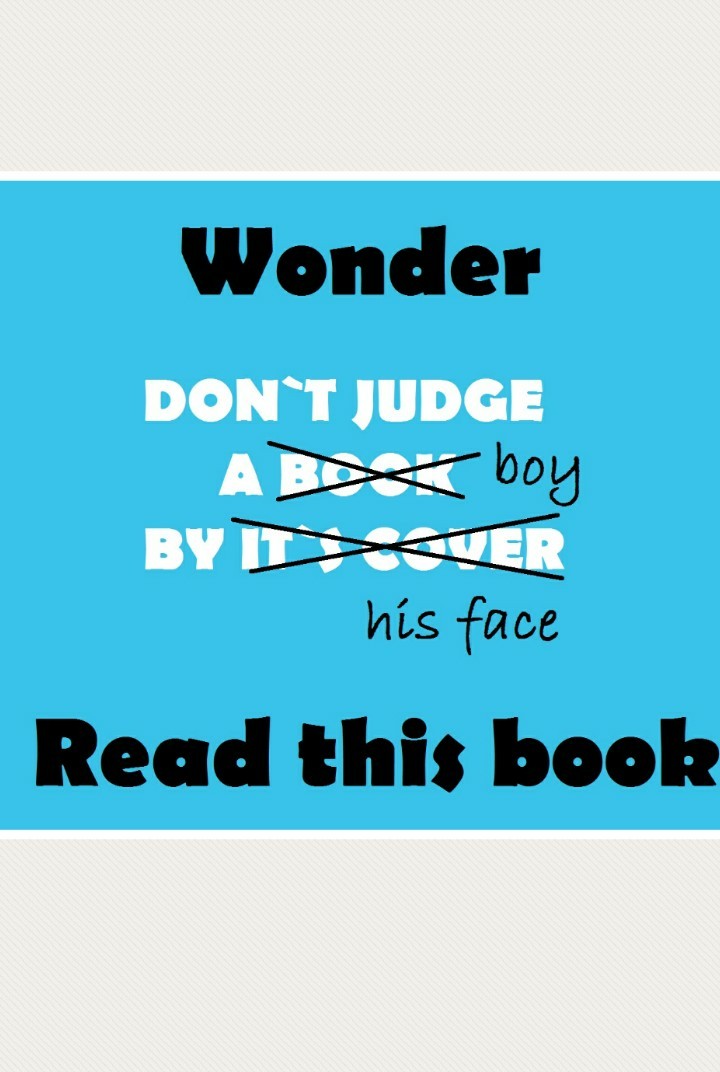 If you can't judge a book by its cover than you can't judge a boy or girl by there face.
Read the book wonder
