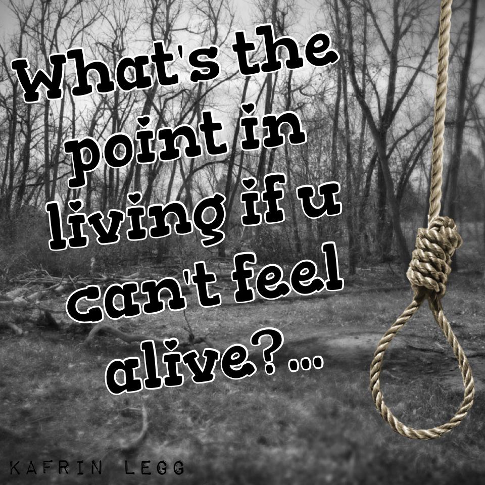 What's the point in living if u can't feel alive?...