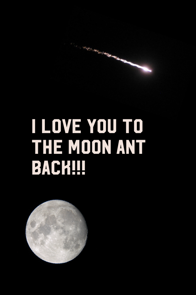 I love you to the moon ant back!!! 
You shouldn't hate someone, love them❤️#moon🌙⭐️
