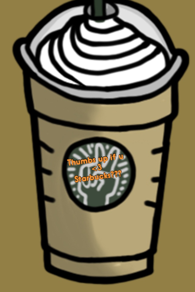 Thumbs up if u <3 Starbucks???