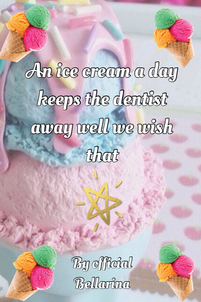 An ice cream a day keeps the dentist away well we wish that