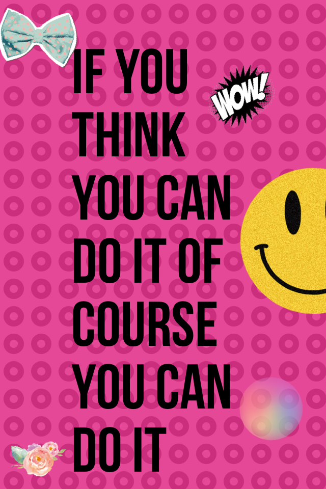If you think you can do it of course you can do it 