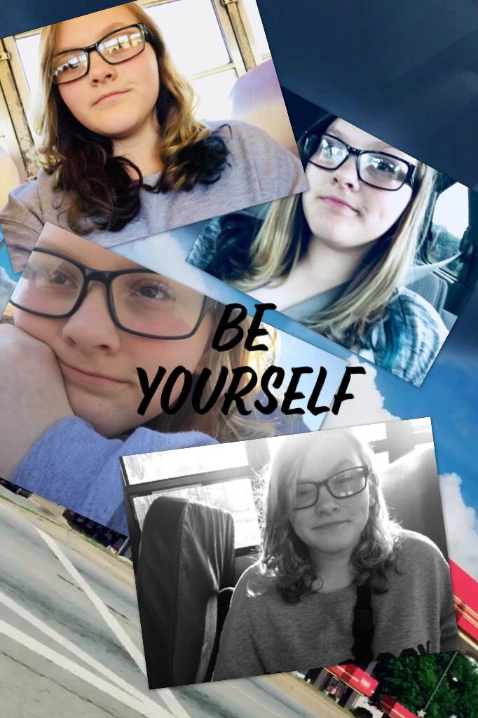 Be Yourself never let anyone put you down!!!❤️😍😘
