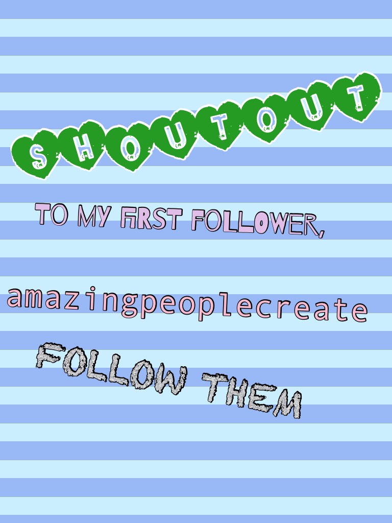 SHOUTOUT to amazingpeoplecreate for being my first follower, and to everyone else who does and will follow me! TYSM