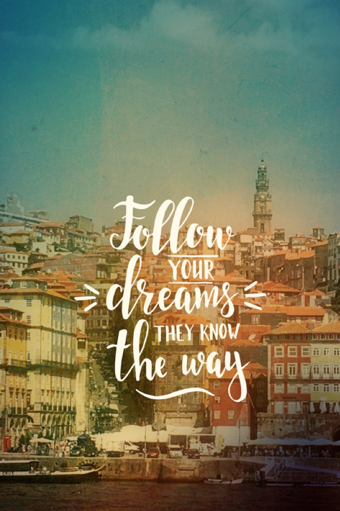 Follow your dreams they know the way!