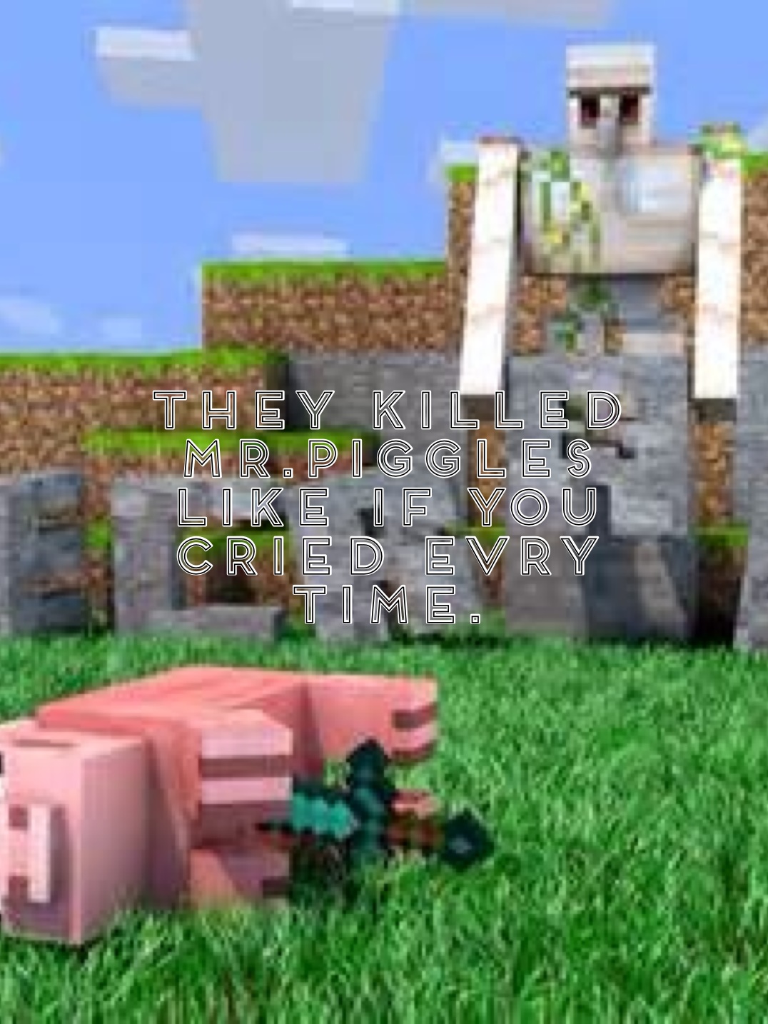 They killed mr.piggles like if you cried evry time.