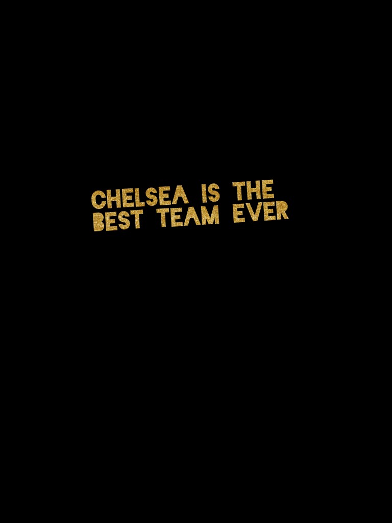 Chelsea is the best team ever 