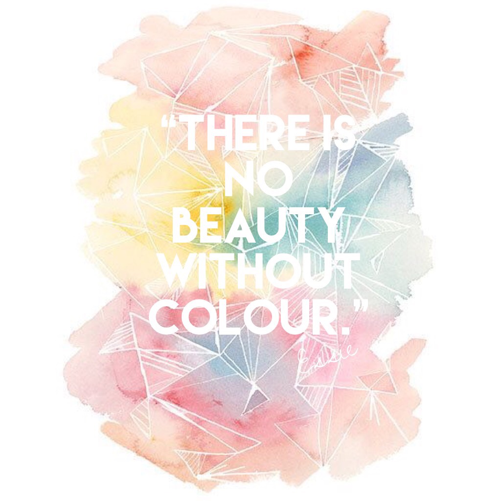 “There is  no beauty without colour.” A inspirational quote so let your self colour outside of the lines for ones 😉