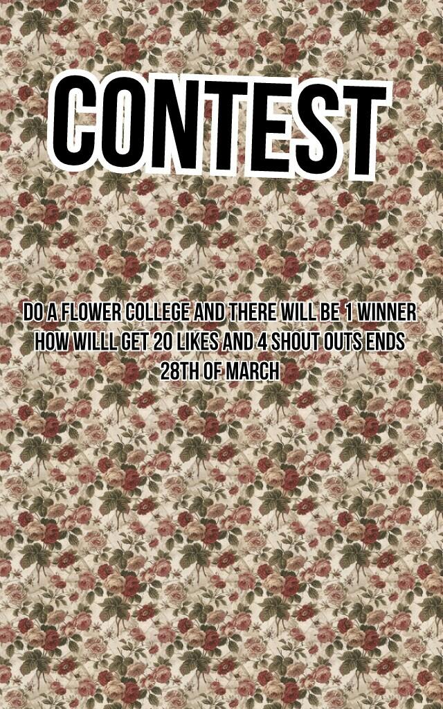 Do a flower college and there will be 1 winner how willl get 20 likes and 4 shout outs ends 28th of March
