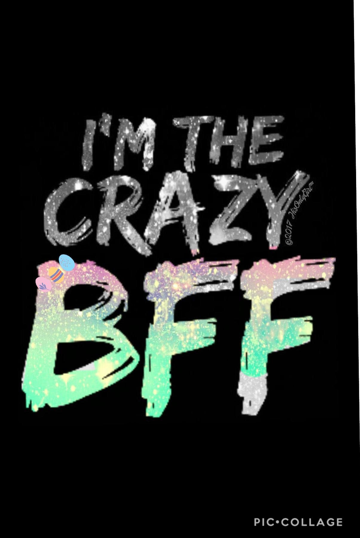I'm the crazy BFF I’m kidding 