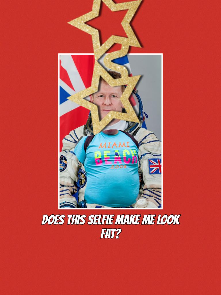 Does this selfie make me look fat?