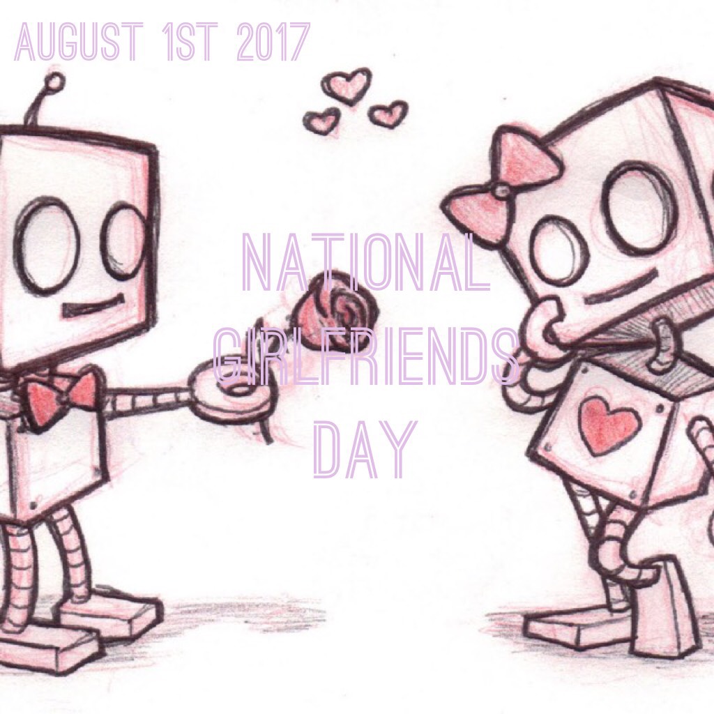 August 1st 2017 is National Girlfriends Day! Celebrate it by giving your girlfriend a gift or even making her your wife! 

National Day Calendar: https://nationaldaycalendar.com