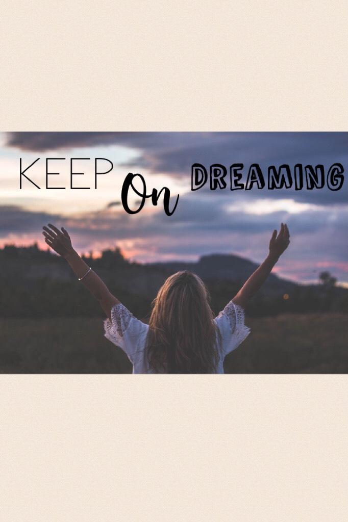 Keep on Dreaming😇