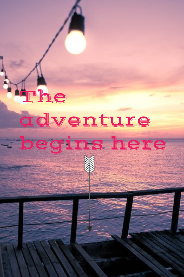The adventure begins here, tell me your best adventure