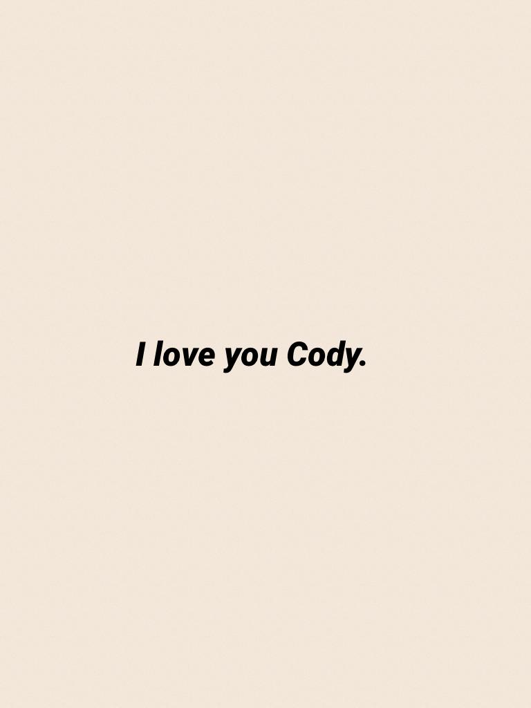 I love you Cody.