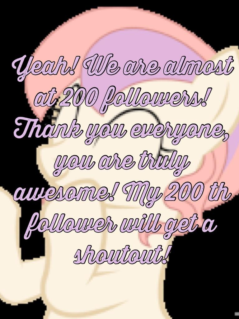 Yeah! We are almost at 200 followers! TYSM!! My 200th follower will get a SHOUTOUT!
