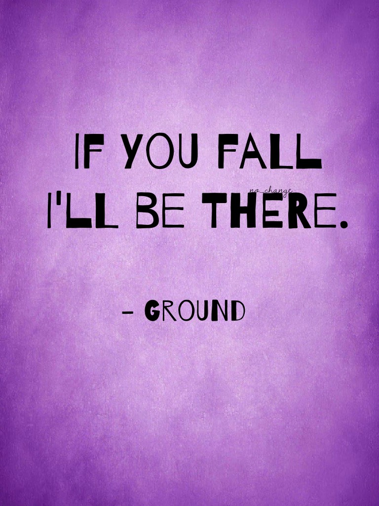 Tap 💔
If you fall
I'll be there.
Not my quote, but my edit :)