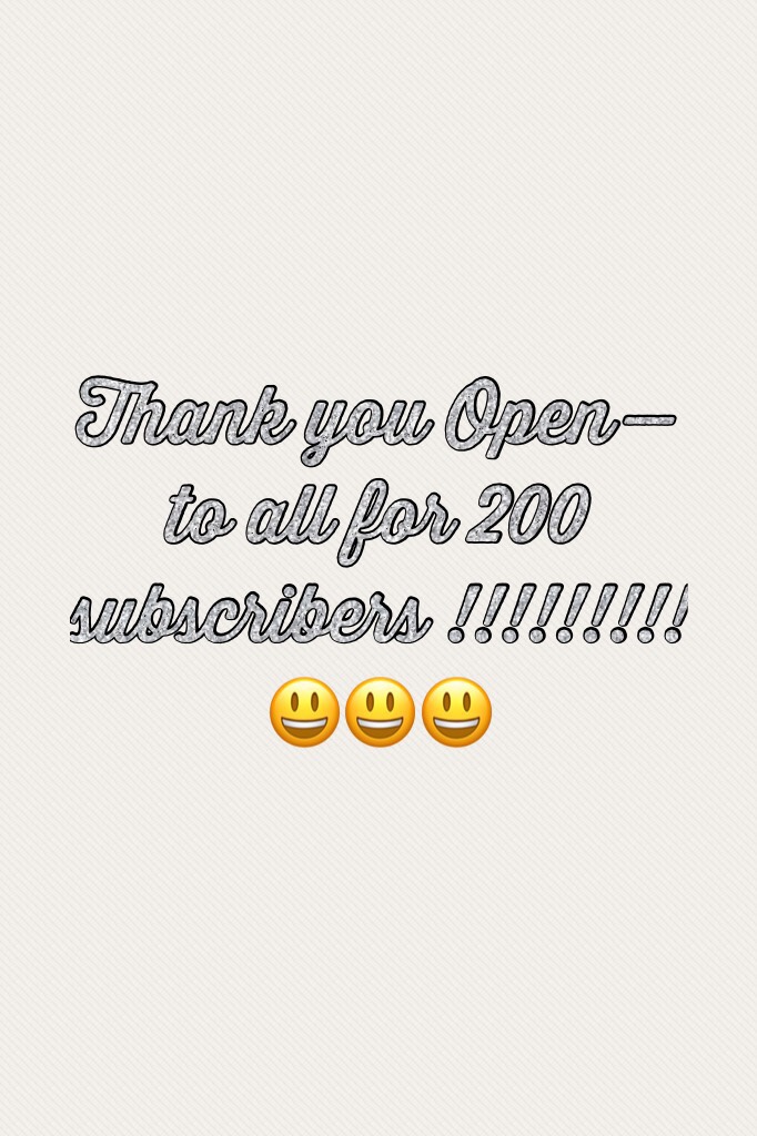 Thank you Open— to all for 200 subscribers !!!!!!!!!😃😃😃
