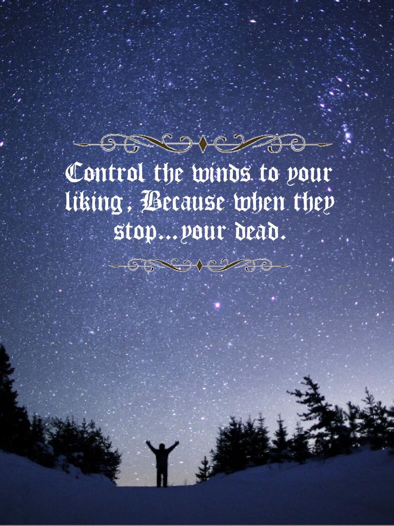 Control your life, because when it dies you'll have had nothing to live for.