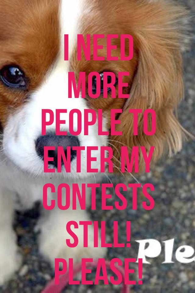 I need more people to enter my contests still! Please!