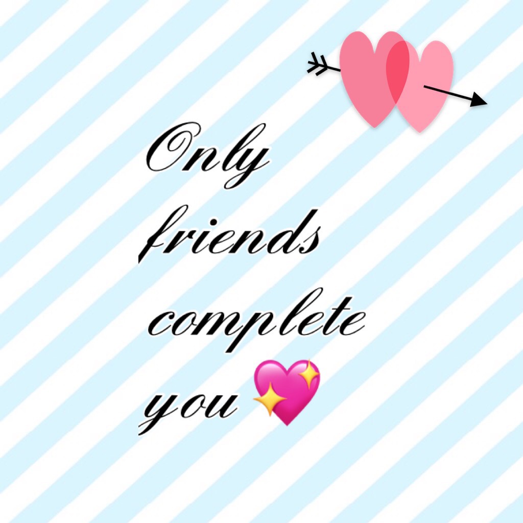 Only friends complete you 💖