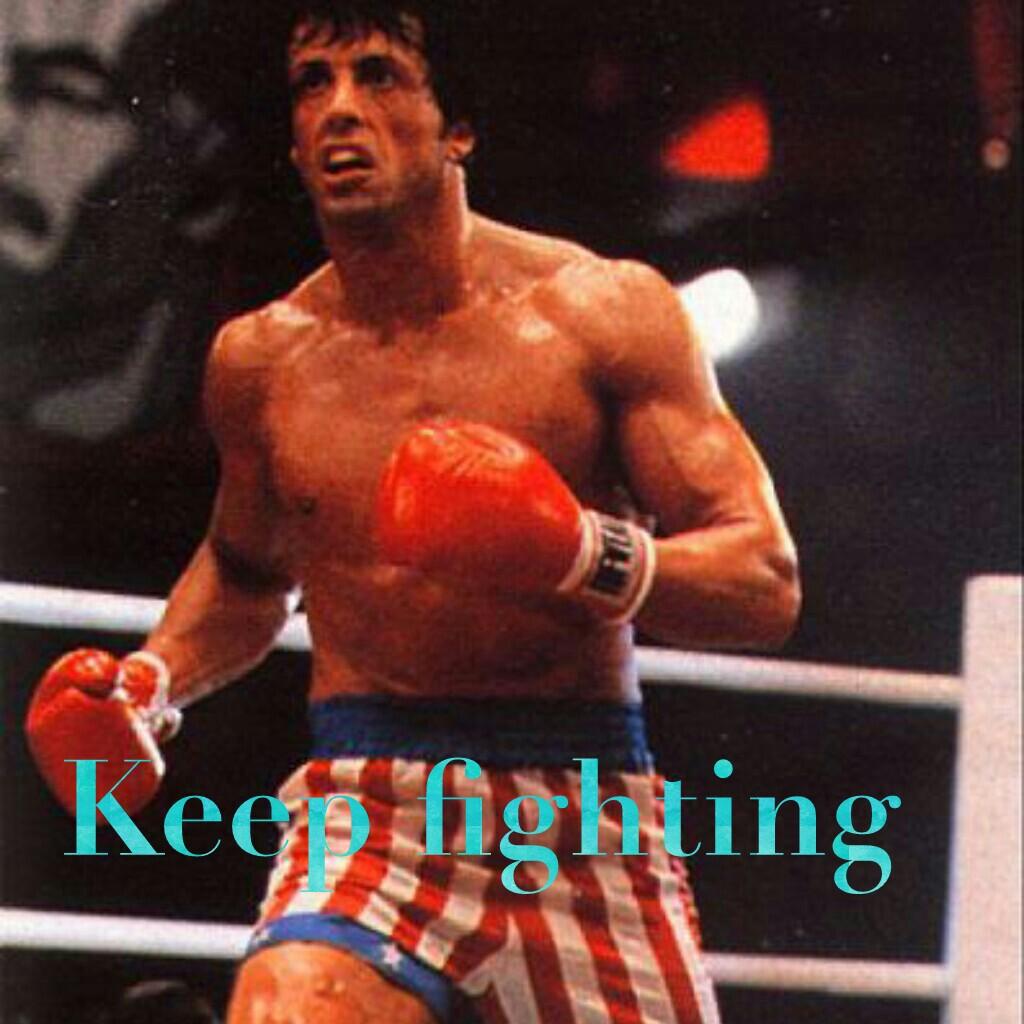 Keep fighting

