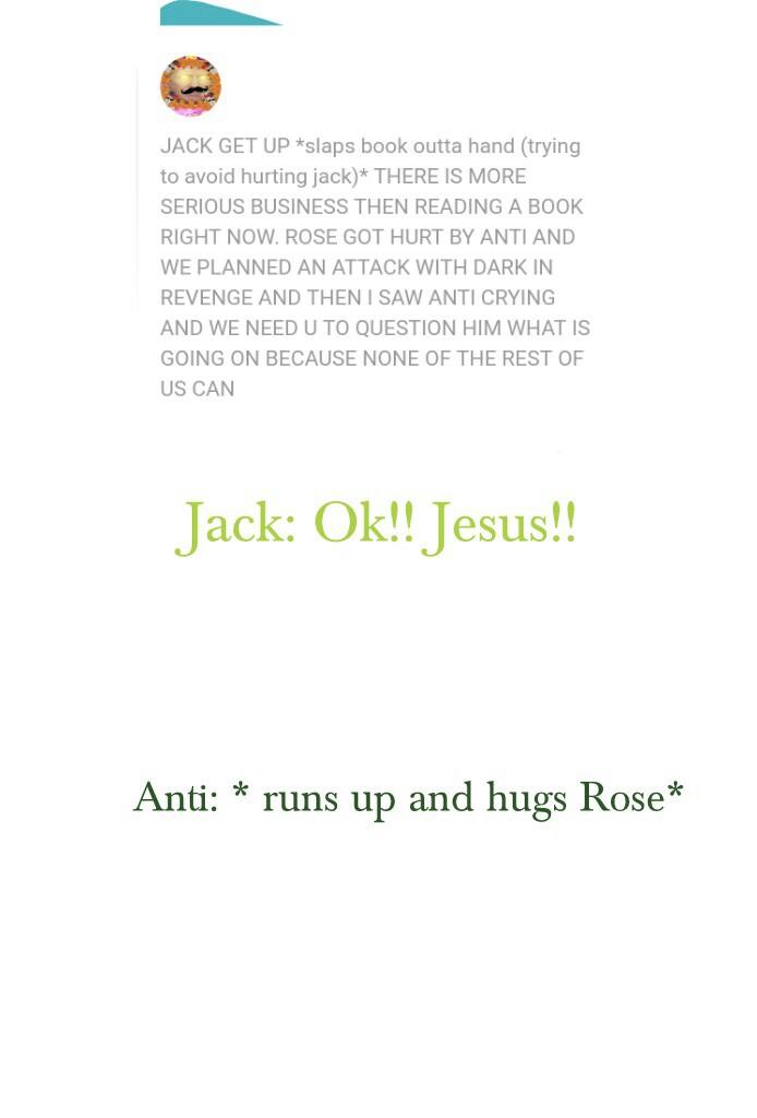 Anti: * runs up and hugs Rose* 