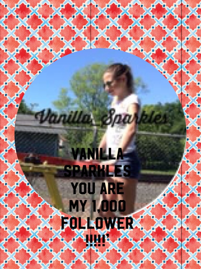 Vanilla sparkles You are my 1,000 follower!!!!!’