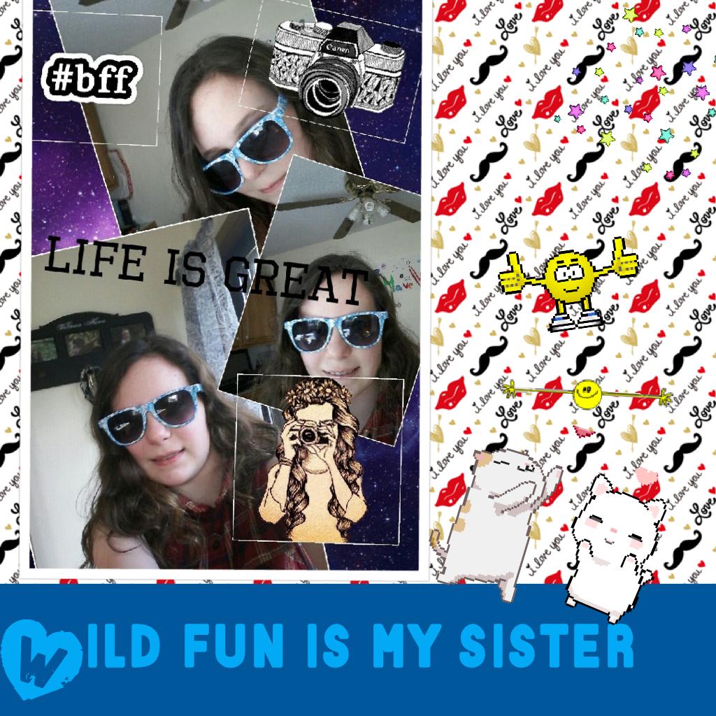 Wild fun is my sister. I love my sis.