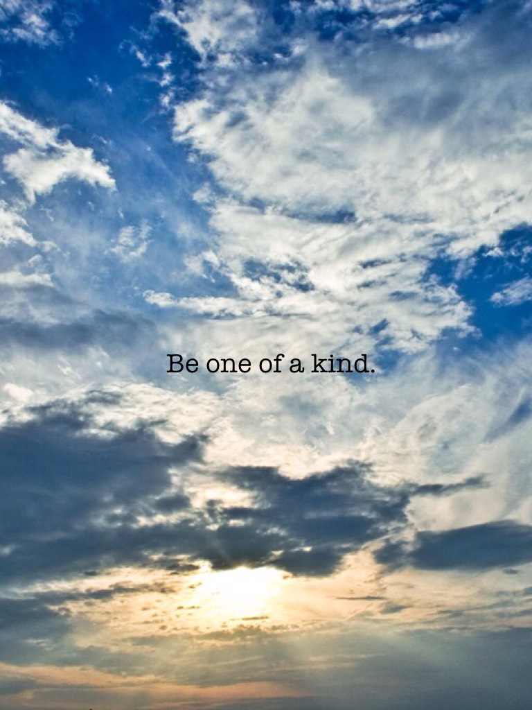 Be one of a kind.