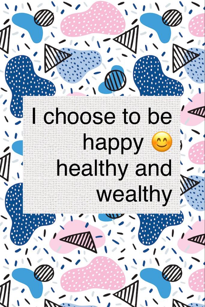 I choose to be happy 😊 healthy and wealthy ✅