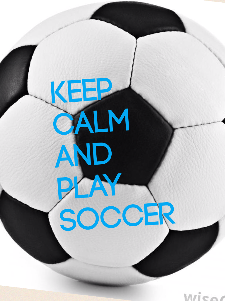 Keep calm
And play soccer