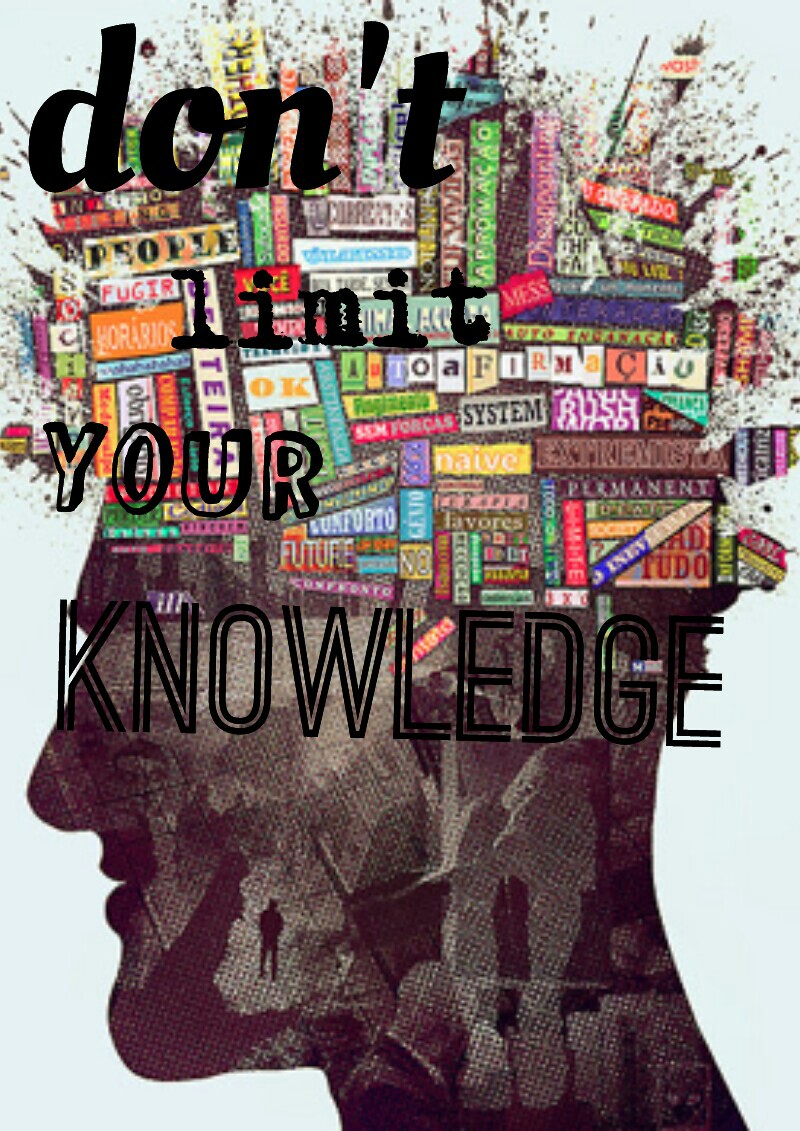don't limit you 
knowledge 
