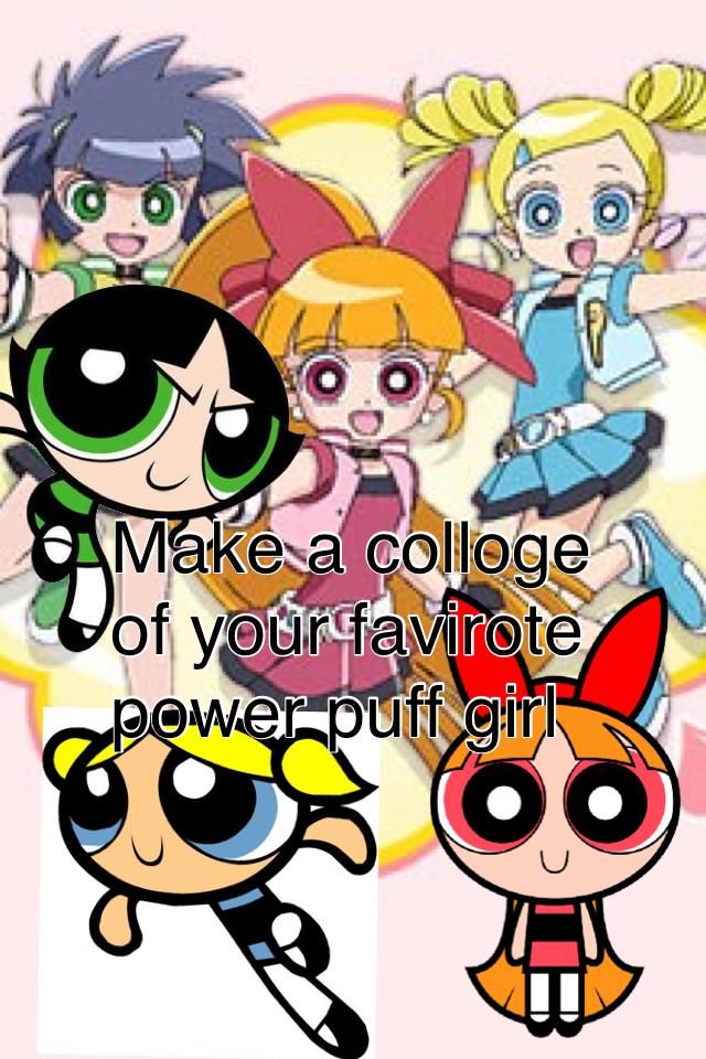 Make a colloge of your favirote power puff girl💫✨