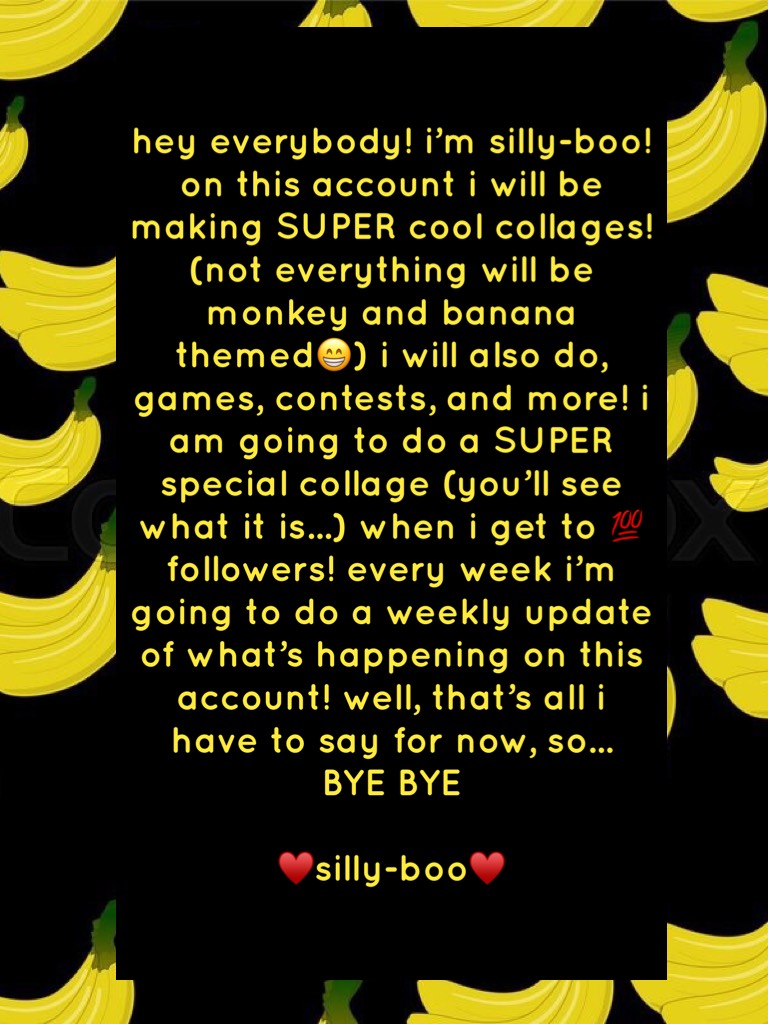 hey everybody! i’m silly-boo! on this account i will be making SUPER cool collages! (not everything will be monkey and banana themed😁) i will also do, games, contests, and more! i am going to do a SUPER special collage (you’ll see what it is...) when i ge