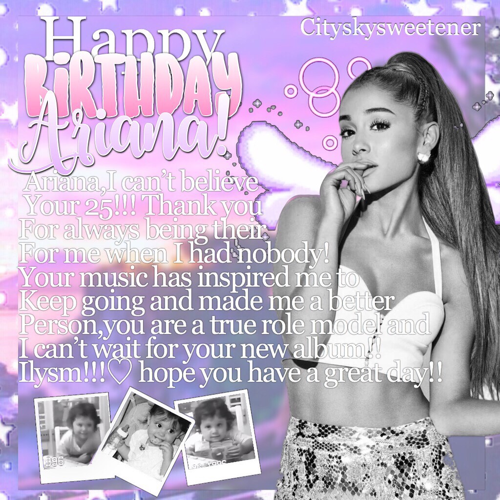 🎂6.26.18 TAPPP!!!🎂
HAPPY BIRTHDAY ARIANA GRANDE!!!!! I can’t believe your 25!!!! 😭😭 I hope you have the best day ever!!!!!💓💓 I love you so much!!!!!💗💗☁️🌟