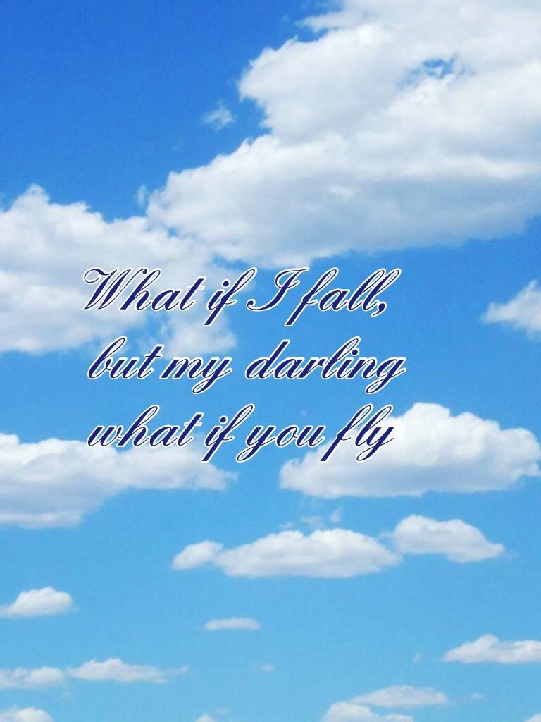 What if I fall, but my darling what if you fly
