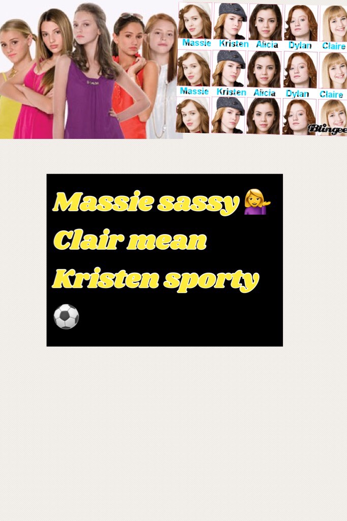 Massie sassy 💁‍♀️  Clair mean  Kristen sporty ⚽️ 